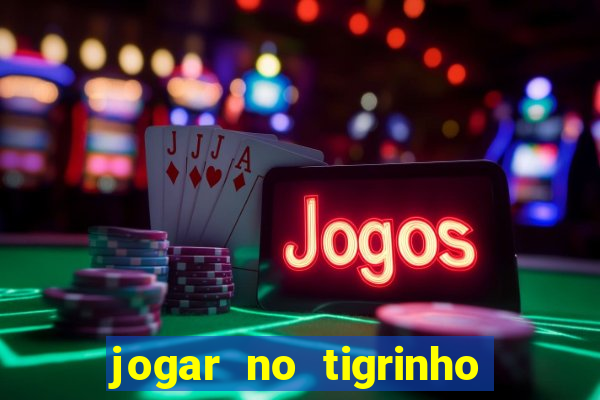 jogar no tigrinho sem deposito